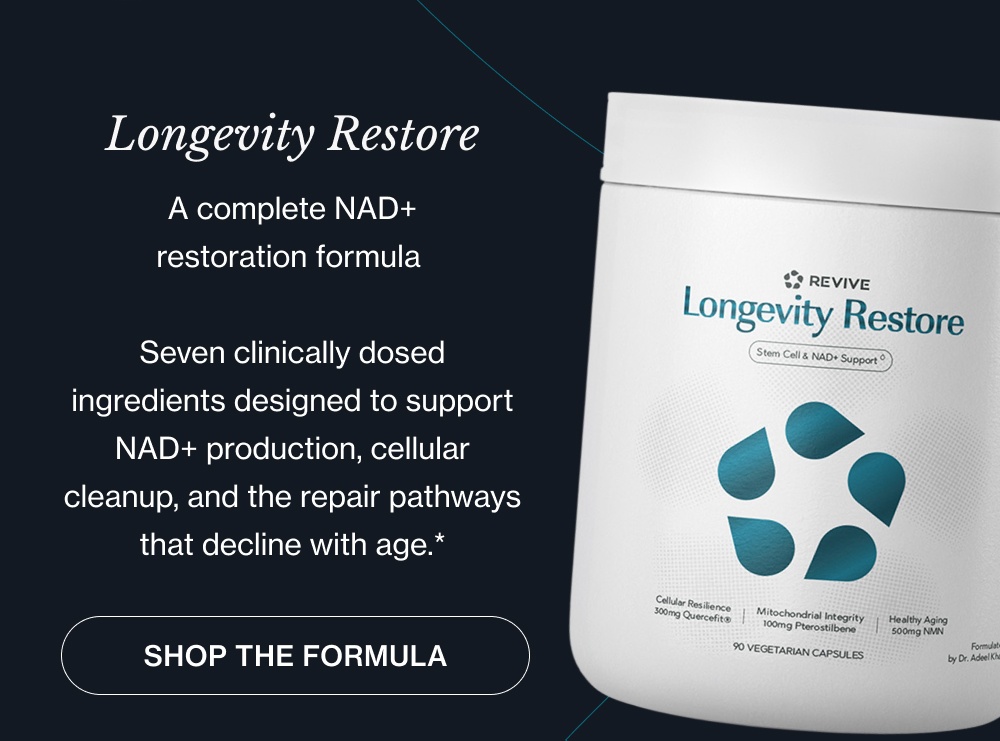 THE LONGEVITY LINE Longevity Core A complete mitochondrial health formula Six clinically dosed ingredients designed to support your cells in producing, protecting, and sustaining energy at the source.* shop the Formula Longevity Restore A complete NAD+ restoration formula Seven clinically dosed ingredients designed to support NAD+ production, cellular cleanup, and the repair pathways that decline with age.* shop the Formula