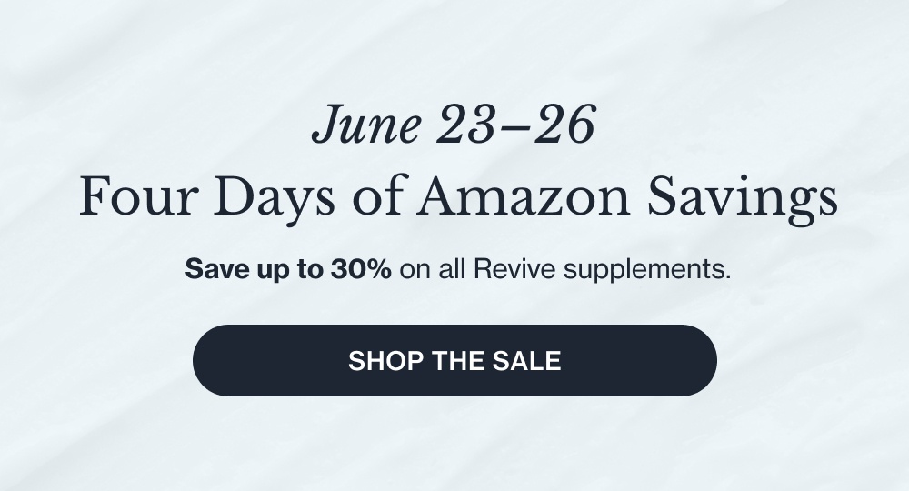 June 23–26 Four Days of Amazon Savings Save up to 30% on all Revive supplements. Shop the Sale