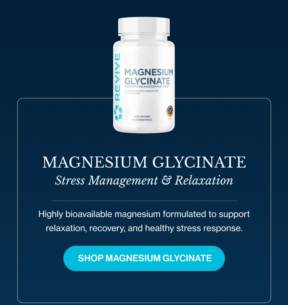 Magnesium Glycinate Stress Management & Relaxation Highly bioavailable magnesium formulated to support relaxation, recovery, and healthy stress response. &nbsp;SHOP Magnesium Glycinate