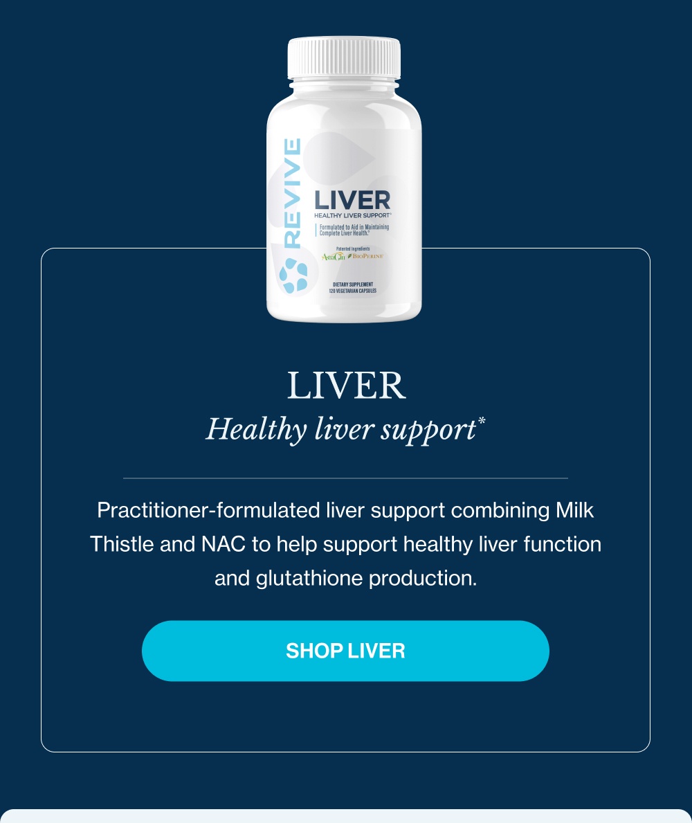 LIVER Healthy liver support* Practitioner-formulated liver support combining Milk Thistle and NAC to help support healthy liver function and glutathione production. Shop LIVER