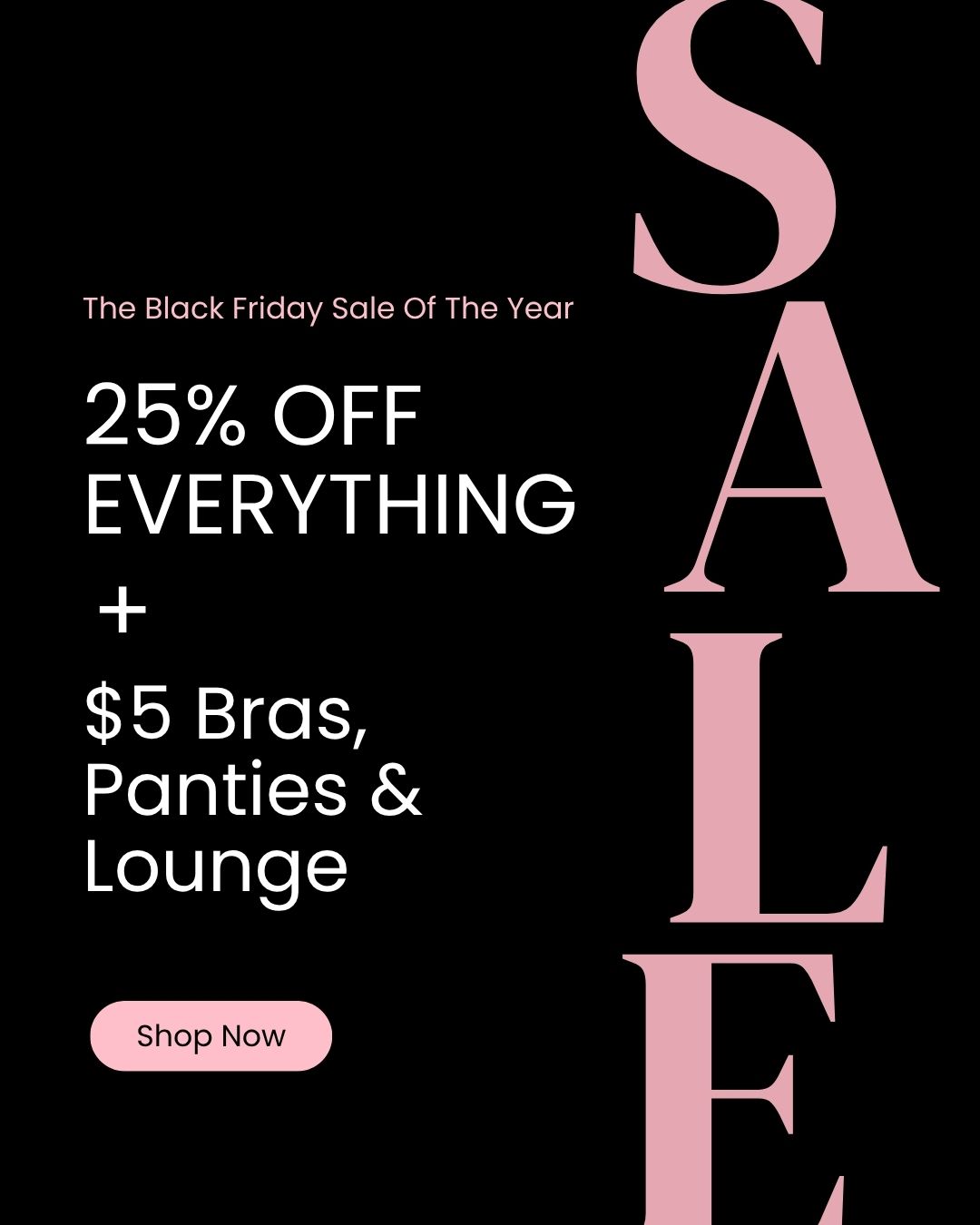 Black Friday Sale of the Year: 25% off everything + $5 bras, panties, and loungewear. Pink ‘SALE’ text on black background with Shop Now button