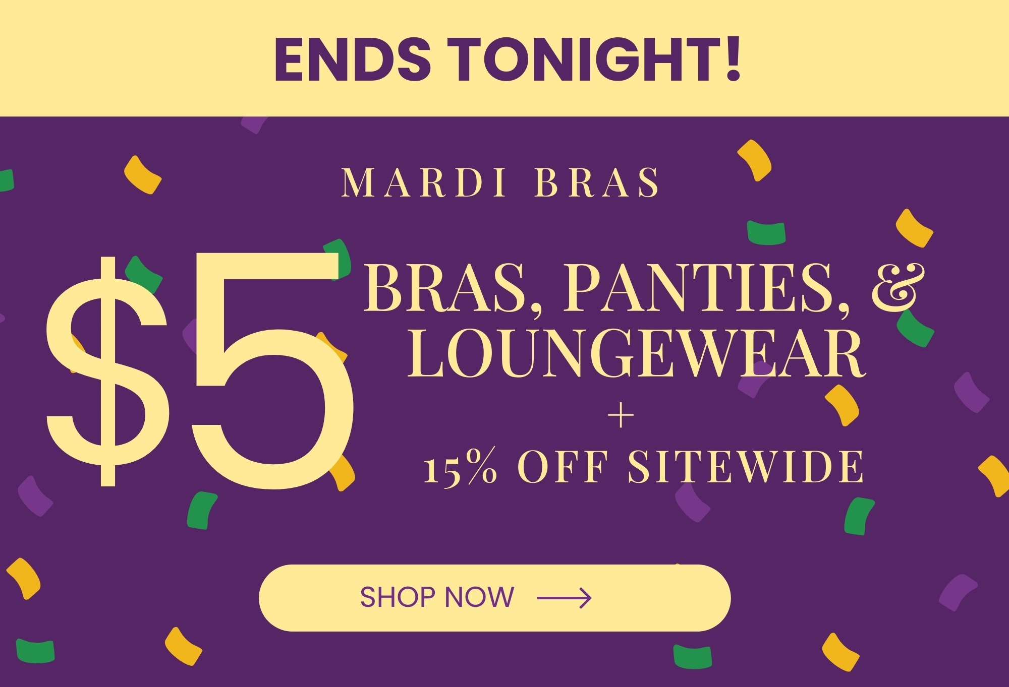Mardi Bras sale graphic with confetti announcing $5 bras, panties, and loungewear plus 15% off sitewide. Ends tonight. Shop Now.