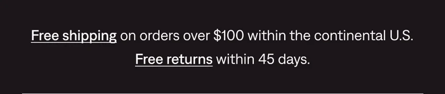 FREE SHIPPING ON ORDERS $100+ & FREE RETURNS WITHIN 45 DAYS