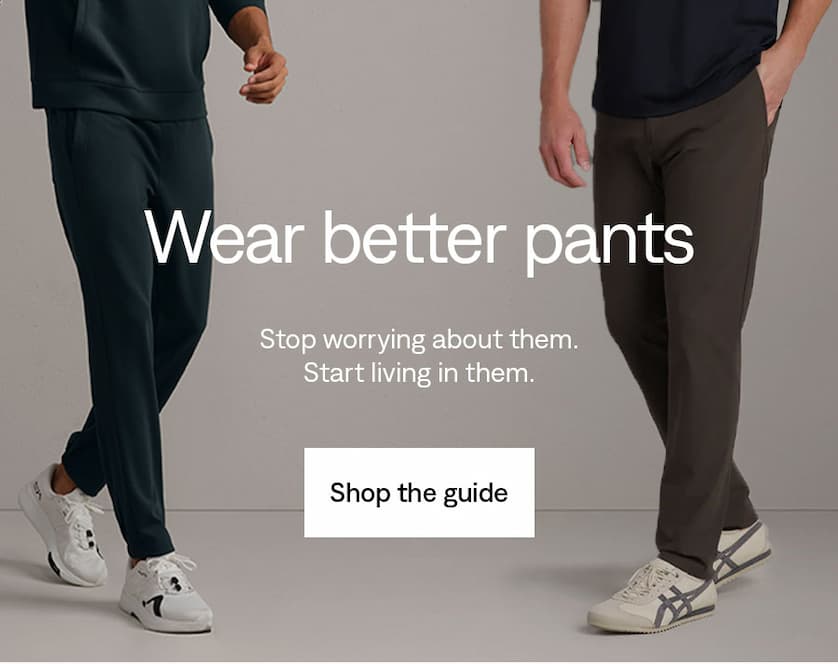 Wear better pants. Shop the guide