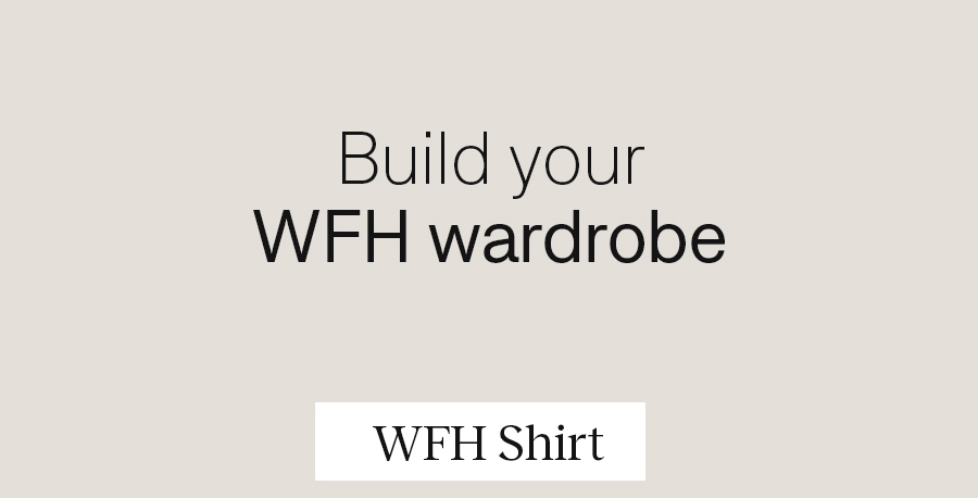 Build your WFH wardrobe. WFH Shirt