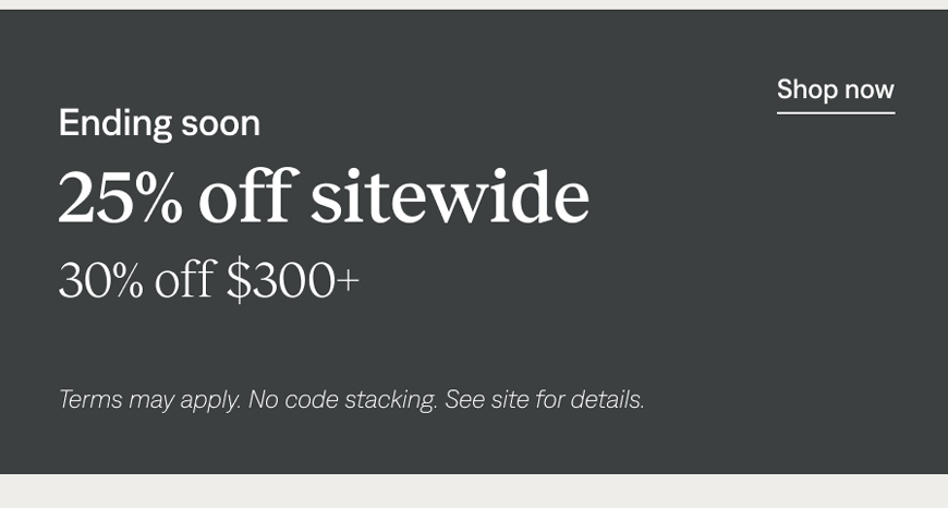 Ending soon: 25% off sitewide, 30% off $300+