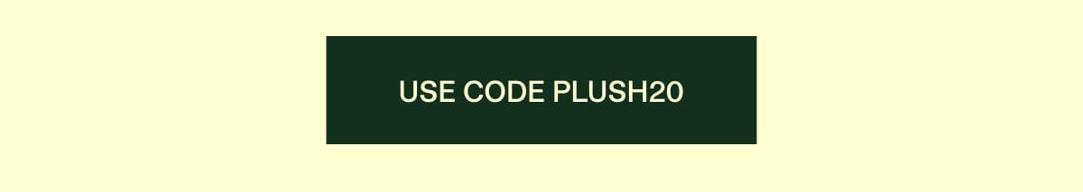 Use code PLUSH20