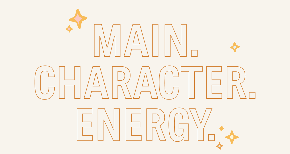 Main. Character. Energy.