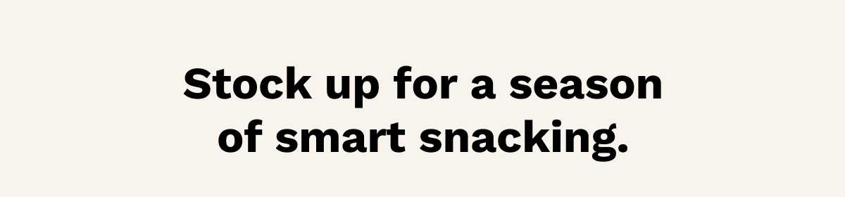 Stock up for a season of smart snacking.