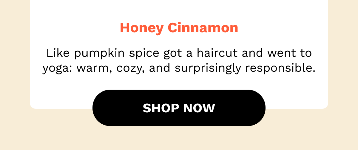 Like pumpkin spice got a haircut and went to yoga: warm, cozy, and surprisingly responsible.