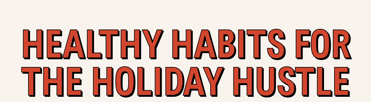 Healthy Habits for the Holiday Hustle