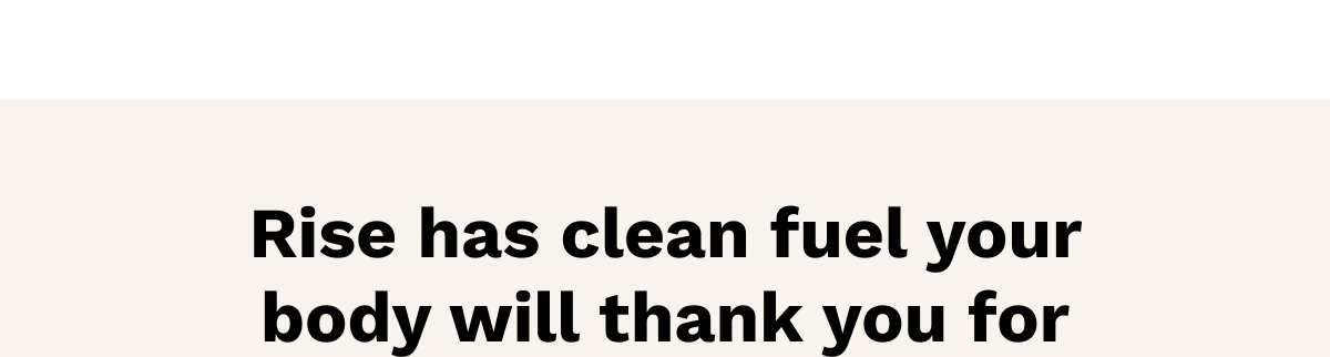 Rise has clean fuel your body will thank you for