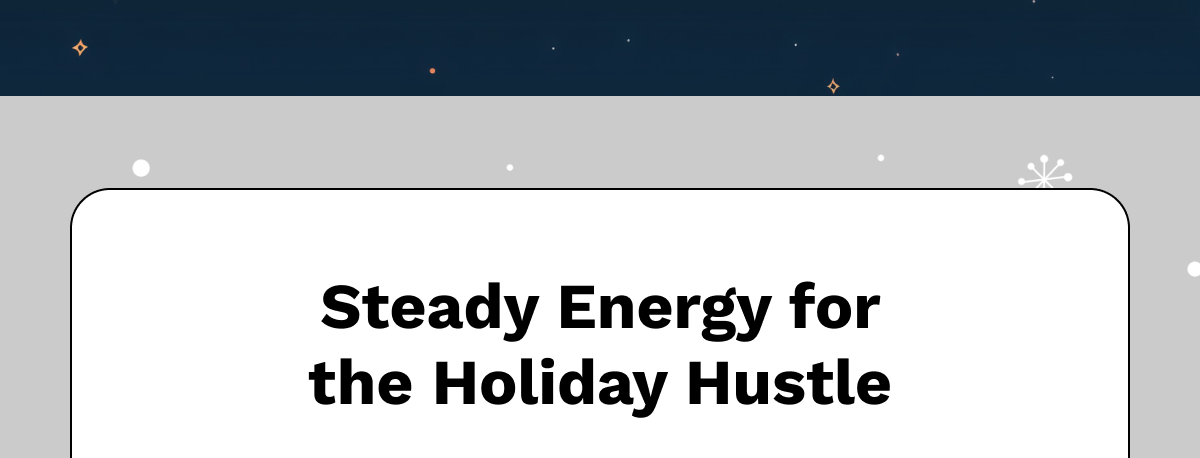 Steady Energy for the Holiday Hustle