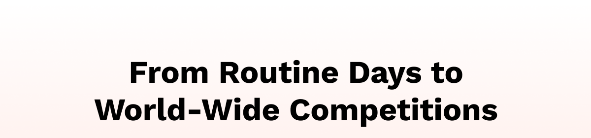 From Routine Days to World-Wide Competitions