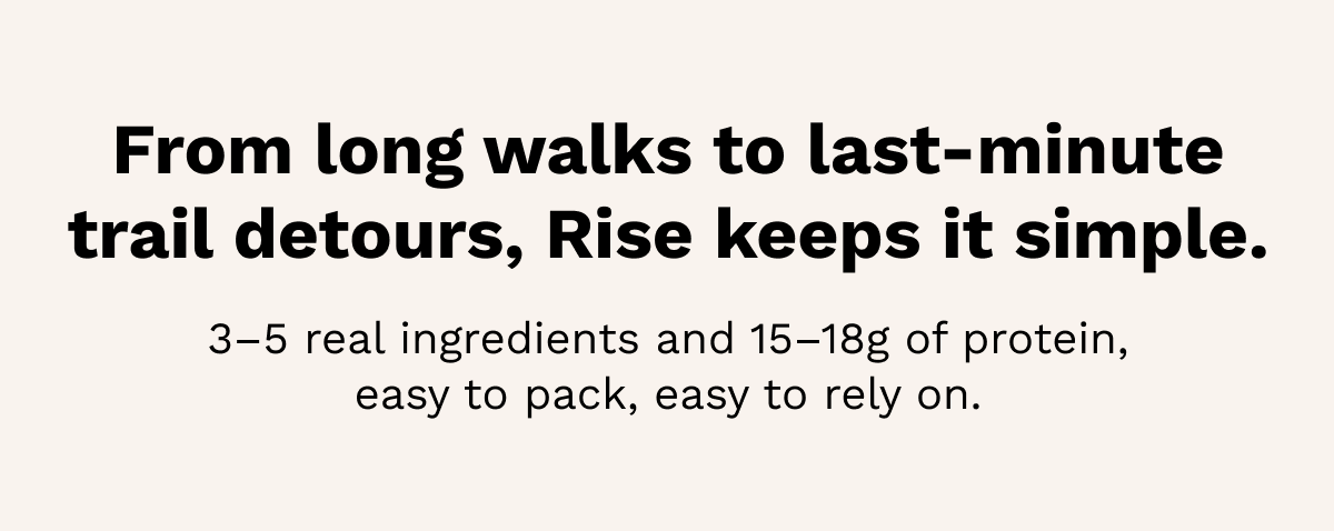 From long walks to last-minute trail detours, Rise keeps it simple.