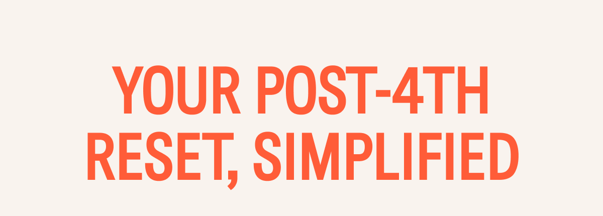 Your Post-4th Reset, Simplified