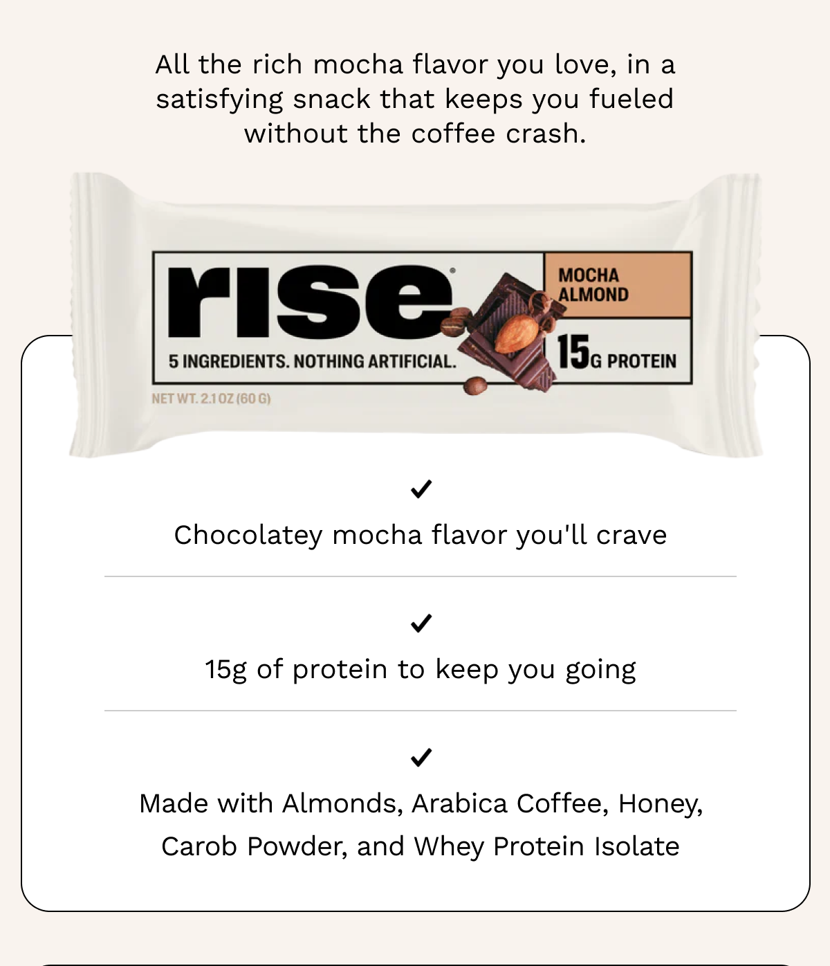 All the rich mocha flavor you love, in a satisfying snack that keeps you fueled without the coffee crash.