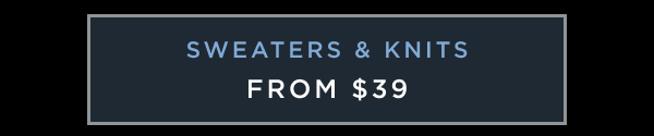 SWEATERS & KNITS FROM $39