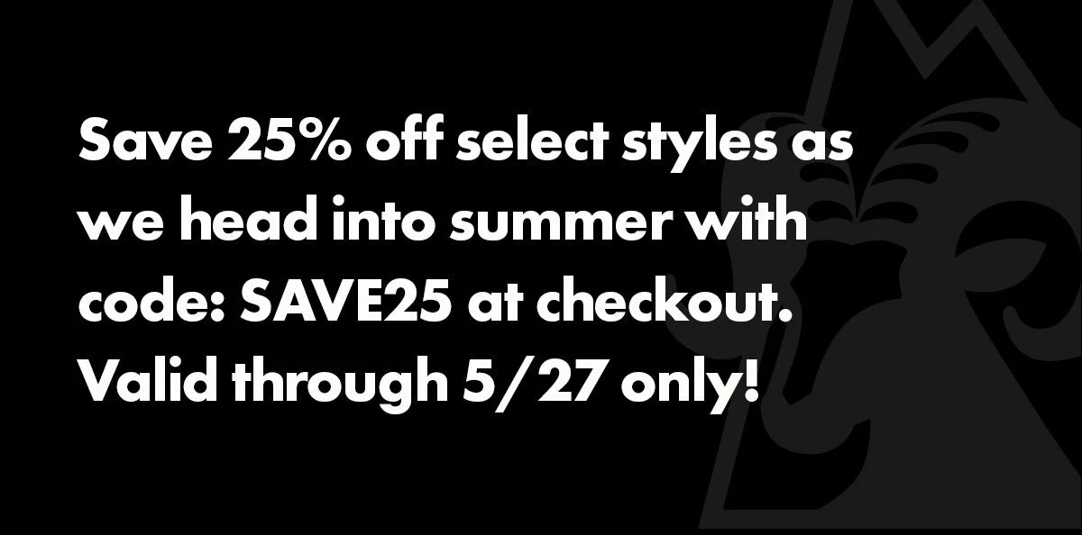 Save 25% off select styles as we head into summer with code: SAVE25 at checkout. Valid through 5/27 only