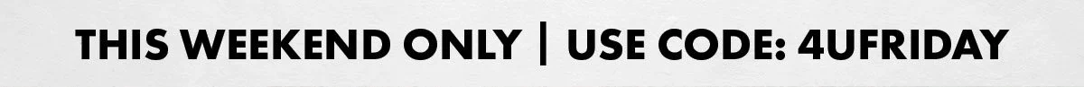 this weekend only | use code: 4UFRIDAY