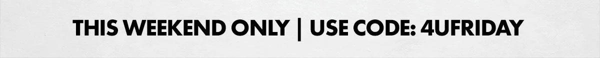 this weekend only! use code: 4ufriday