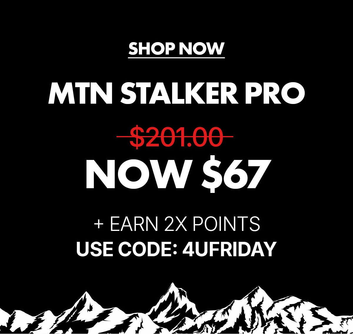 shop now mtn stalker pro | was $201 and is now $67 + earn 2X points | use code: 4UFRIDAY