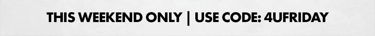 this weekend only | use code: 4ufriday