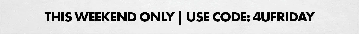 This weekend only | use code: 4UFRIDAY