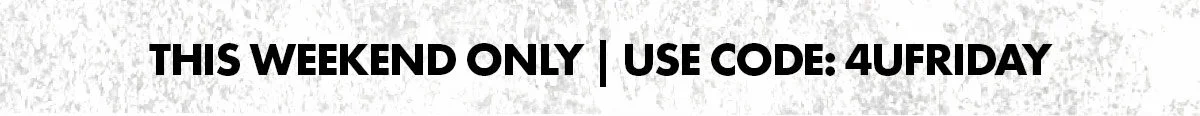This weekend only | use code: 4UFRIDAY