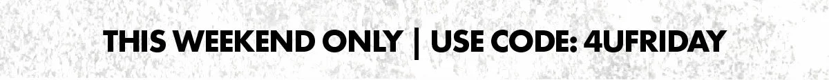This weekend only | use code: 4UFRIDAY