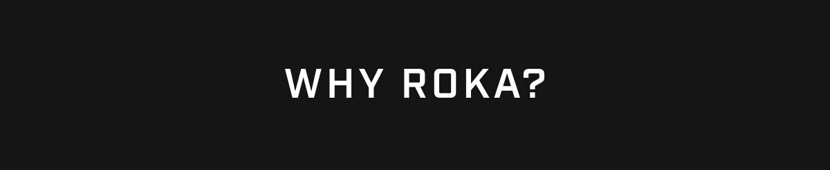 Why ROKA