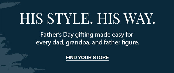 His Style. His Way. Shop last minute gifts for every kind of dad. 