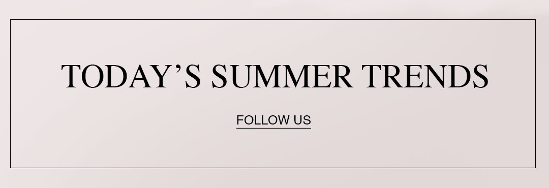 Today's Summer Trends with CTA: Follow Us