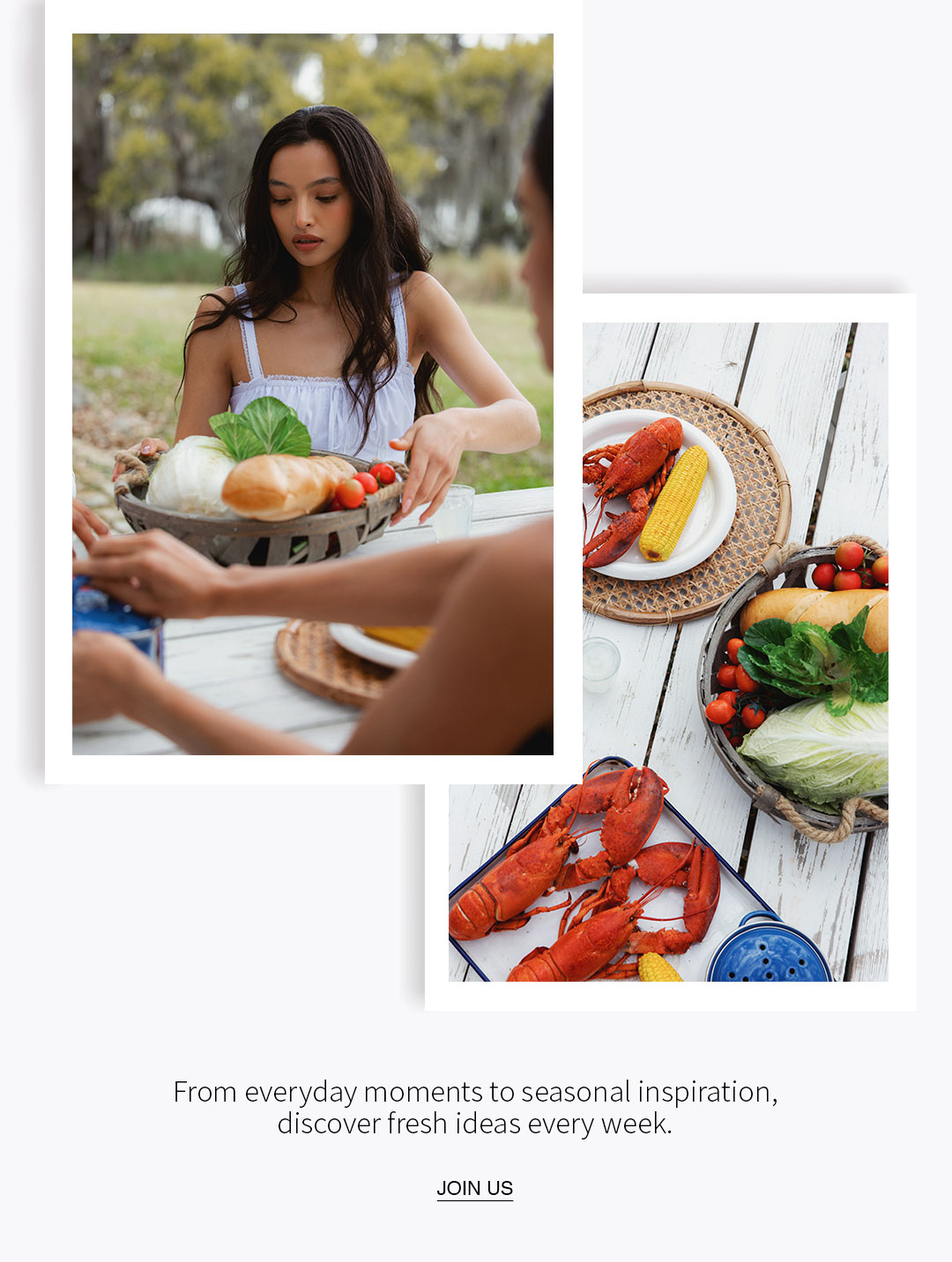 A person seated at an outdoor dining table with baskets of fresh vegetables, bread, and tomatoes. Nearby, lobster and corn are served on white dishes. Text reads: “From everyday moments to seasonal inspiration, discover fresh ideas every week. Join Us.”