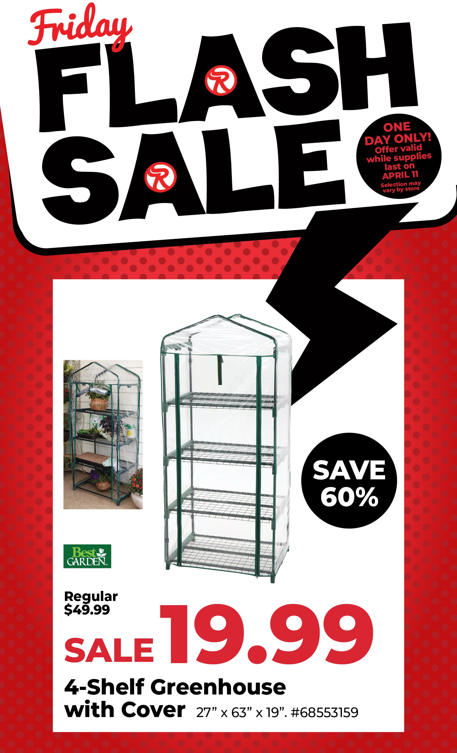 Friday Flash Sale, 4-Shelf Greenhouse with Cover, $49.99, Save 60%, Sale Price - $19.99. One day only, Offer valid while supplies last on April 11, Product code #68553159