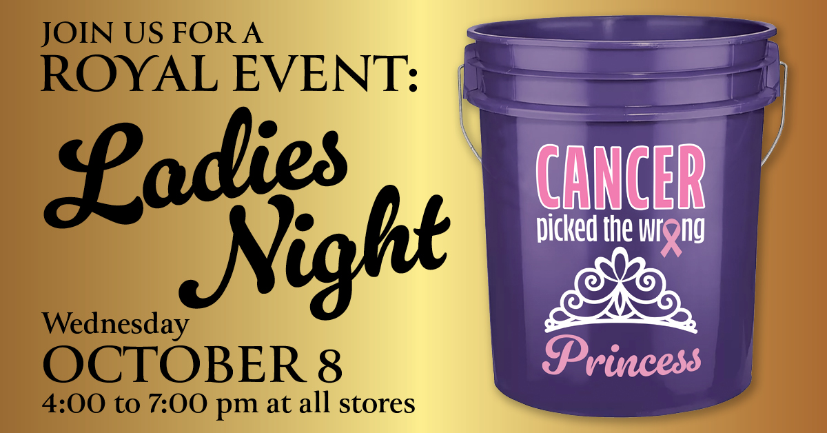 Gold banner with purple bucket; Join us for a royal event: Ladies Night; Wednesday October 8; 4:00 to 7:00 pm all stores