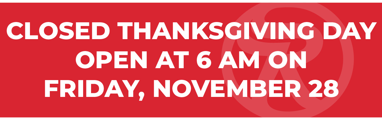 Closed Thanksgiving Day - Open 6AM on 11/28