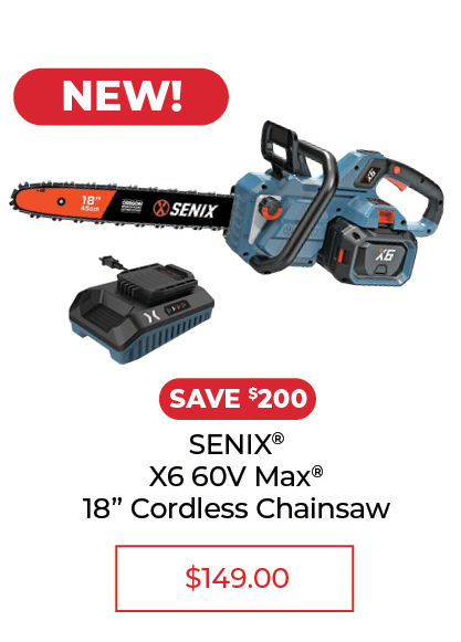 Senix X6 60V Max* 18” Cordless Chainsaw - SALE $149.00