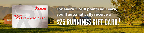 For every 2,500 points you earn, automatically receive a $25 Runnings Gift Card!