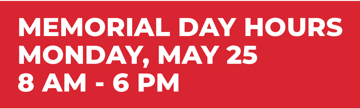 Memorial Day Hours - 8AM-6PM