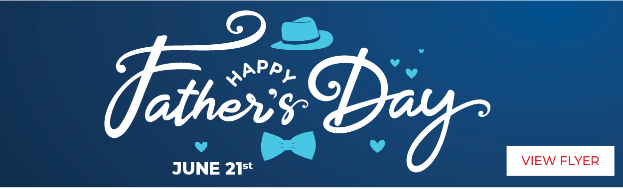 Father's Day is June 21 - View our Current Flyer