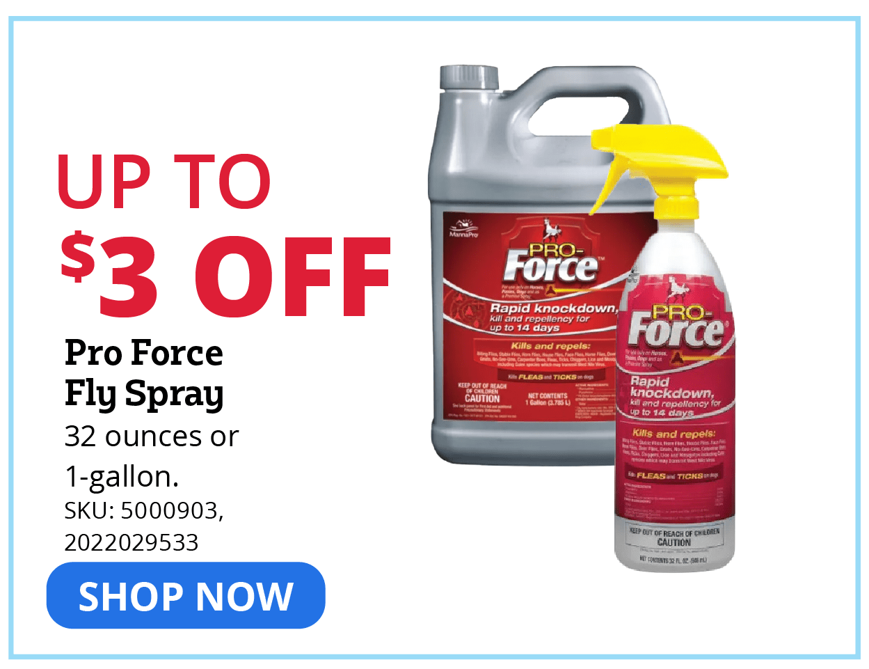 "Up to $3 OFF Pro Force Fly Spray 32 ounces or 1-gallon. SKU: 5000903, 2022029533"