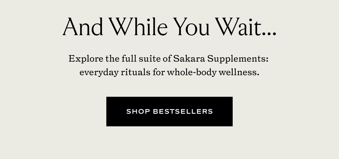 Expore the full suite of Sakara Supplements: everyday rituals for whole-body wellness.