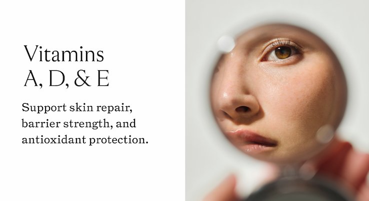 Vitamins A, D, & E: Support skin repair, barrier strength, and antioxidant protection.