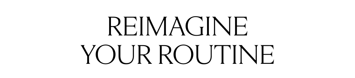 Reimagine Your Routine