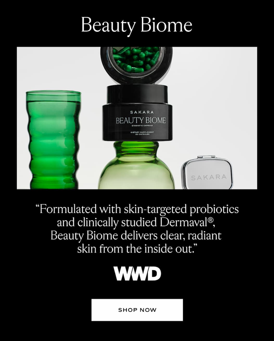Beauty Biome "Formulated with skin-targeted probiotics and clinically studied Dermaval ®, Beauty Biome delivers clear, radiant skin from the inside out." - WWD