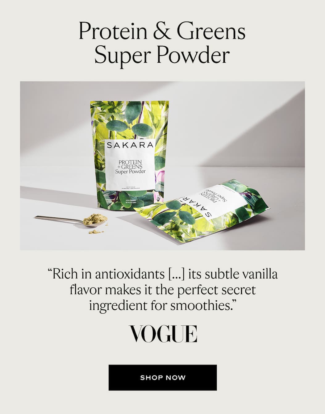 Protein & Greeens Super Powder "Rich in antioxidants [...] its subtle vanilla flavor makes it the perfect secret ingredient for smoothies." - Vogue