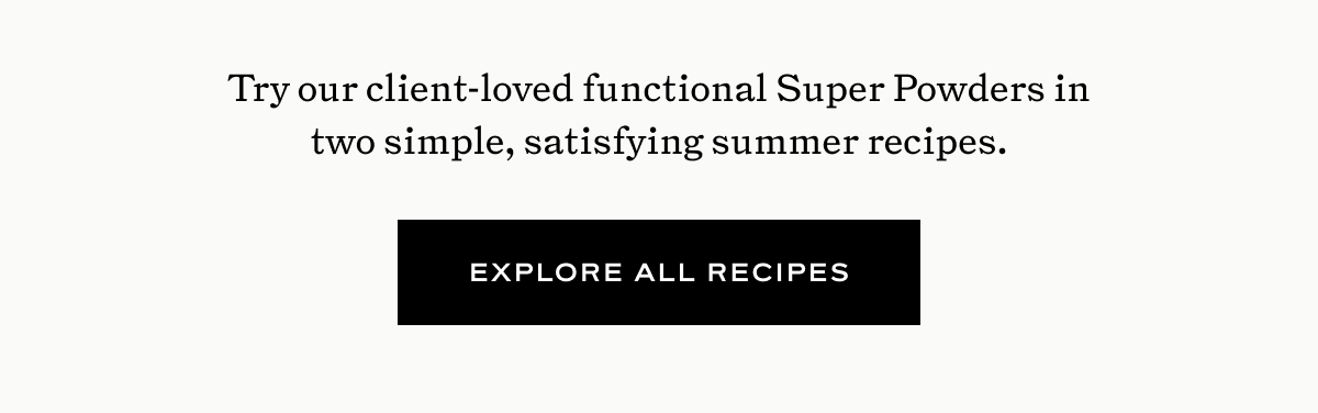 Try our client-loved functional Super Powders in two simple, satisfying summer recipes.