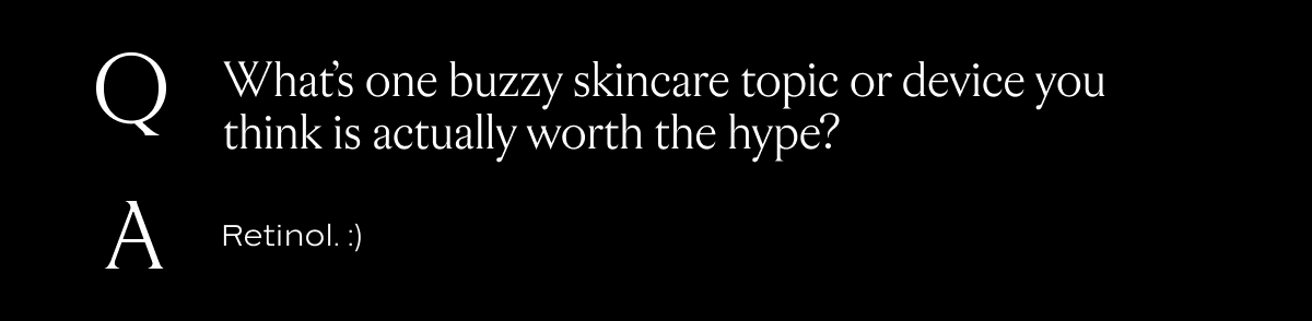 What's one buzzy skincare topic or device you think is actually worth the hype?