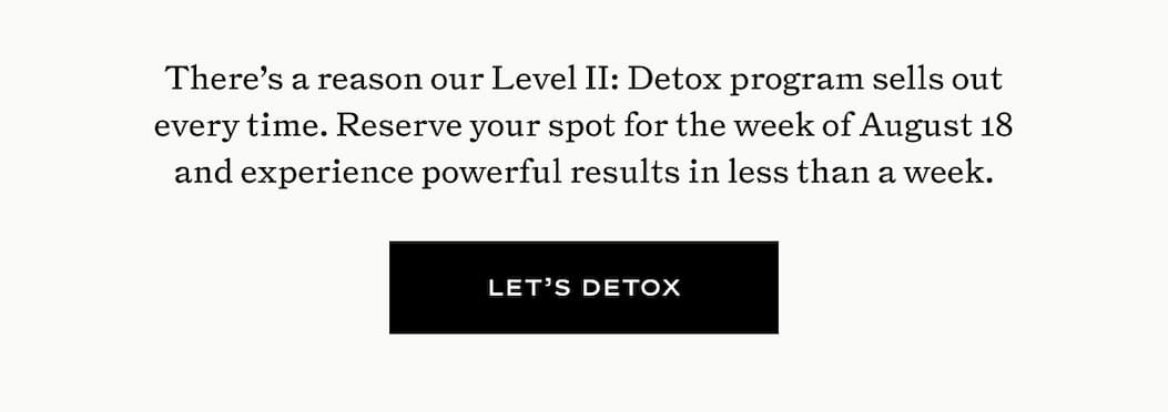 There's a reason our Level II: Detox program sells out every time. 